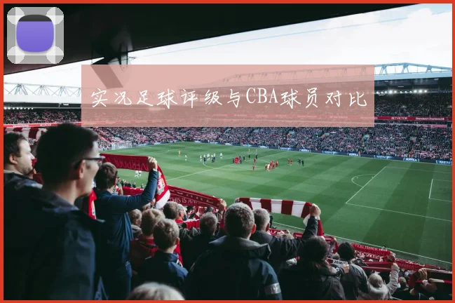 实况足球评级与CBA球员对比