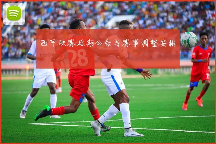 西甲联赛延期公告与赛事调整安排